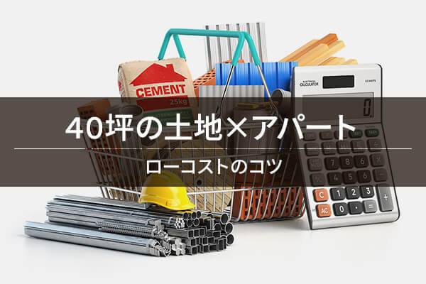 40坪の土地×アパート ローコストのコツ