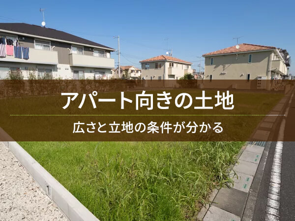 アパート向きの土地　広さと立地の条件が分かる