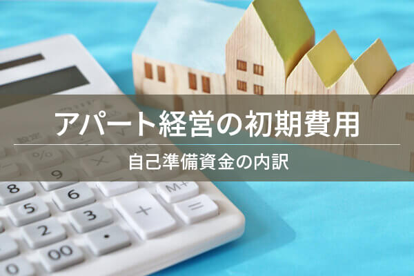 アパート経営の初期費用 / 自己準備資金の内訳