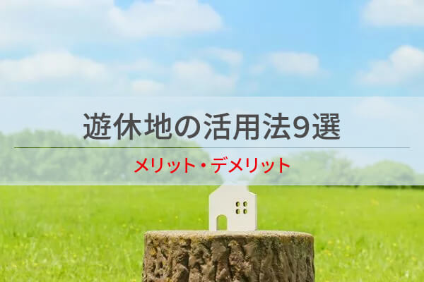 遊休地の活用法9選 / メリット・デメリット