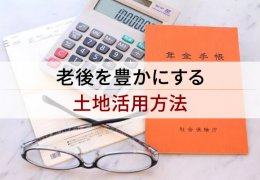 老後を豊かにする土地活用方法