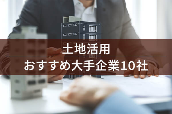 土地活用　おすすめ大手企業10社
