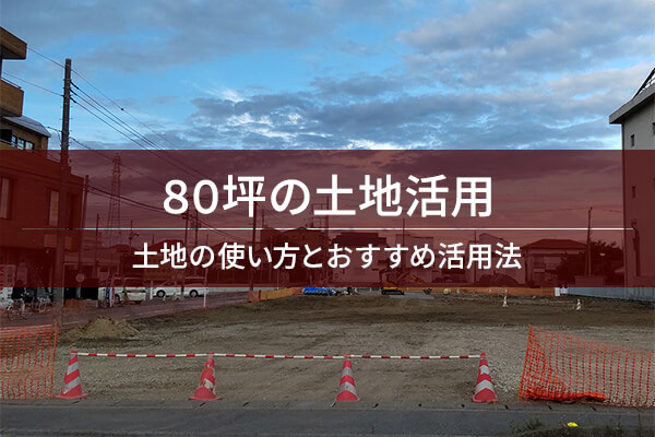 80坪の土地活用　土地の使い方とおすすめ活用法