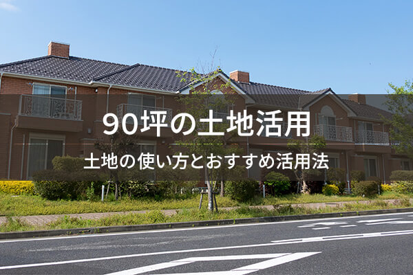 90坪の土地活用　土地の使い方とおすすめ活用法