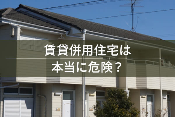 賃貸併用住宅は 本当に危険？