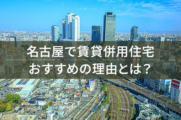 名古屋で賃貸併用住宅 おすすめの理由とは？