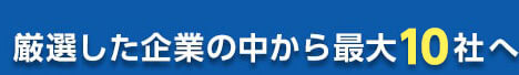 厳選した企業の中から最大10社へ